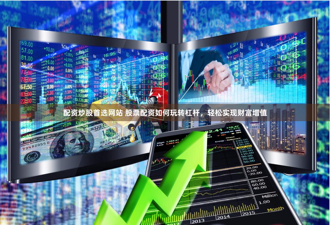 配资炒股首选网站 股票配资如何玩转杠杆，轻松实现财富增值
