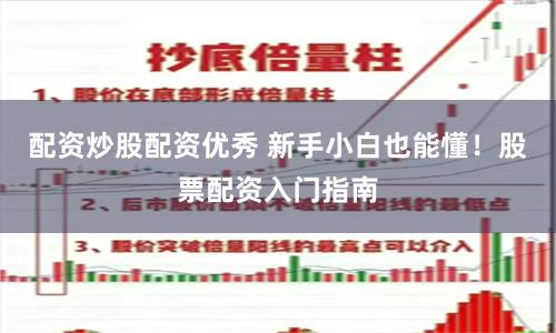 配资炒股配资优秀 新手小白也能懂！股票配资入门指南
