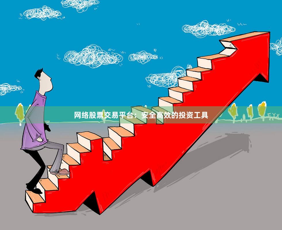网络股票交易平台：安全高效的投资工具