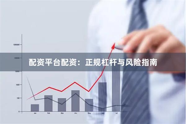 配资平台配资：正规杠杆与风险指南