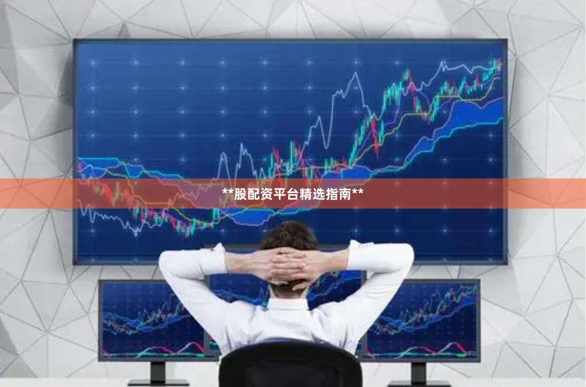 **股配资平台精选指南**
