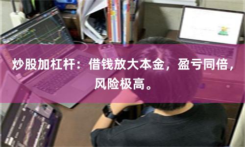 炒股加杠杆：借钱放大本金，盈亏同倍，风险极高。