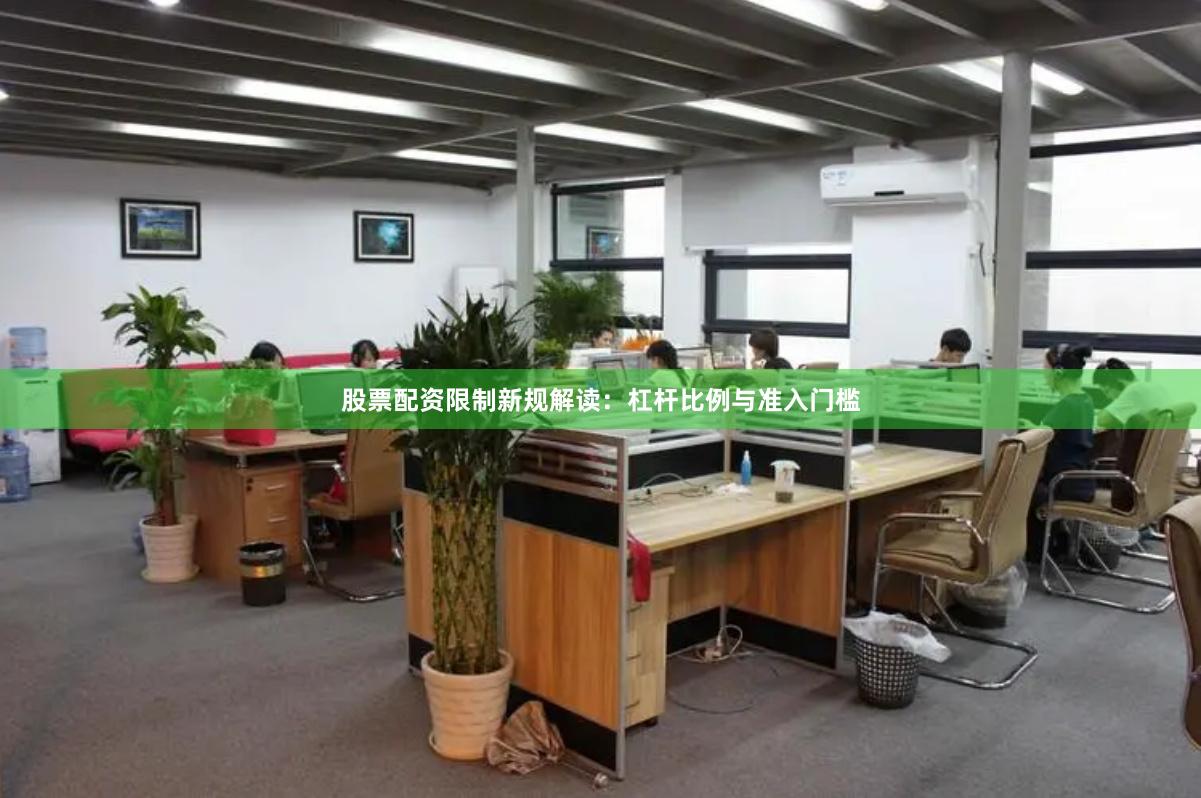 股票配资限制新规解读：杠杆比例与准入门槛