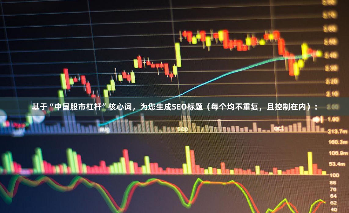 基于“中国股市杠杆”核心词，为您生成SEO标题（每个均不重复，且控制在内）：